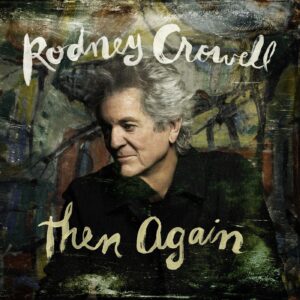 Rodney  Crowell / Then Again : AUTOGRAPHED INDIE EXCLUSIVE SWAMP GREEN VINYL
